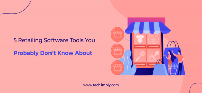 Top 5 Retailing Software Tools You Probably Don’t Know.
